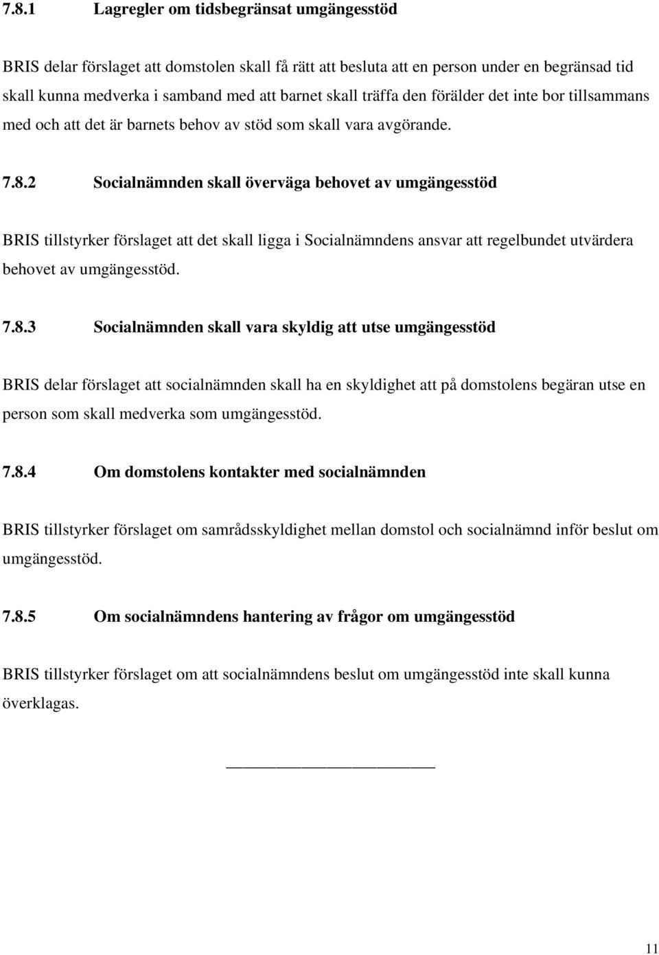 2 Socialnämnden skall överväga behovet av umgängesstöd BRIS tillstyrker förslaget att det skall ligga i Socialnämndens ansvar att regelbundet utvärdera behovet av umgängesstöd. 7.8.