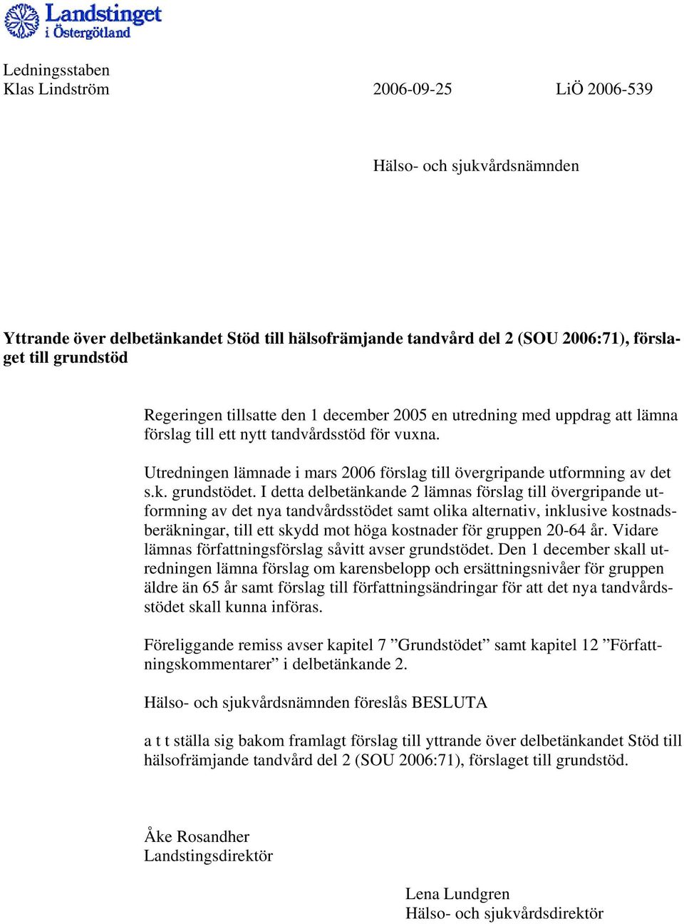 Utredningen lämnade i mars 2006 förslag till övergripande utformning av det s.k. grundstödet.