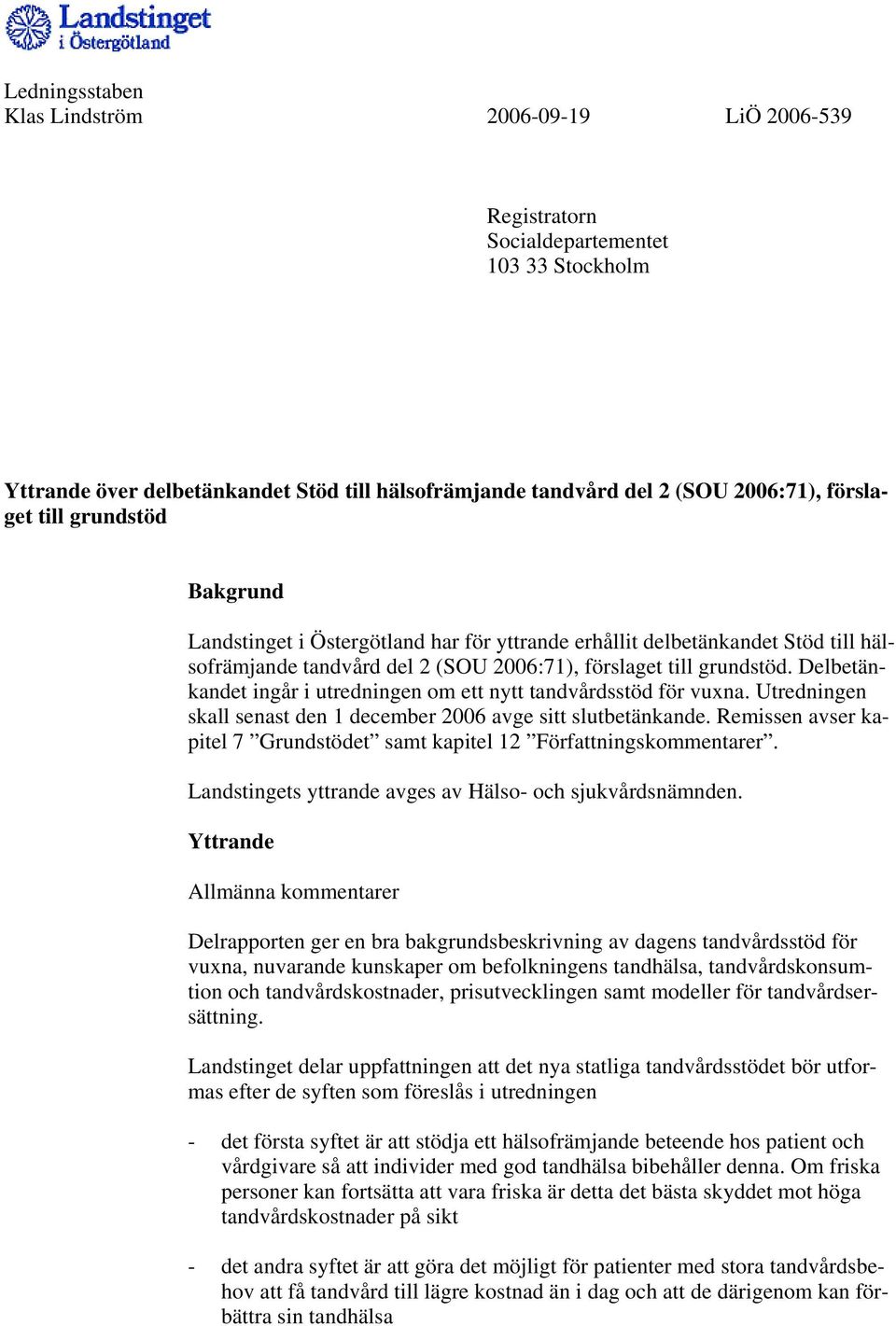 Delbetänkandet ingår i utredningen om ett nytt tandvårdsstöd för vuxna. Utredningen skall senast den 1 december 2006 avge sitt slutbetänkande.