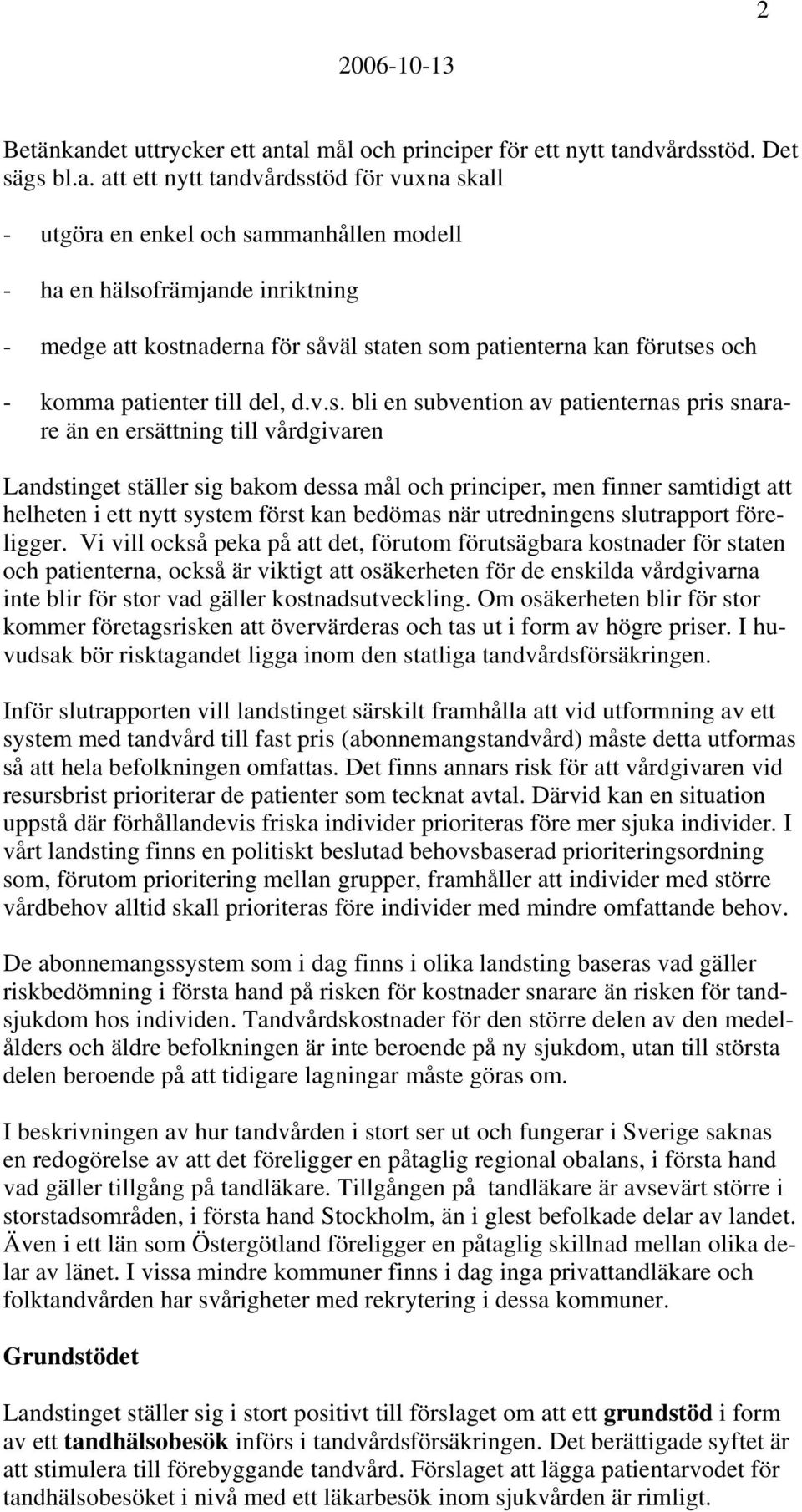 tal mål och principer för ett nytt tandvårdsstöd. Det sägs bl.a. att ett nytt tandvårdsstöd för vuxna skall - utgöra en enkel och sammanhållen modell - ha en hälsofrämjande inriktning - medge att