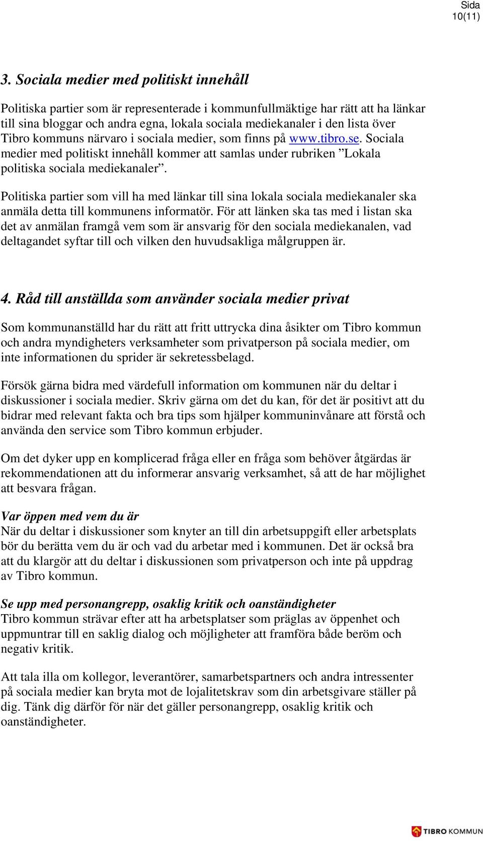 Tibro kommuns närvaro i sociala medier, som finns på www.tibro.se. Sociala medier med politiskt innehåll kommer att samlas under rubriken Lokala politiska sociala mediekanaler.