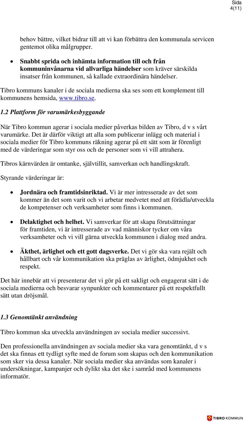 Tibro kommuns kanaler i de sociala medierna ska ses som ett komplement till kommunens hemsida, www.tibro.se. 1.