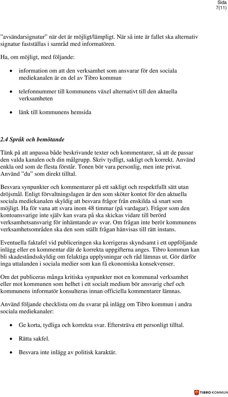verksamheten länk till kommunens hemsida 2.4 Språk och bemötande Tänk på att anpassa både beskrivande texter och kommentarer, så att de passar den valda kanalen och din målgrupp.