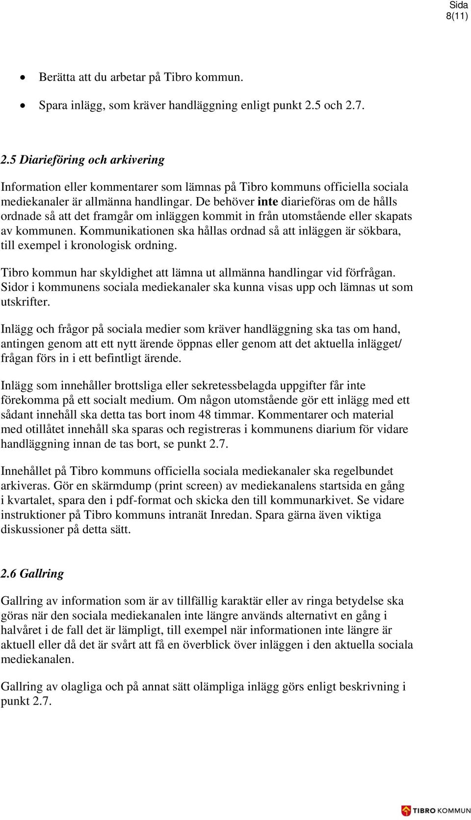 De behöver inte diarieföras om de hålls ordnade så att det framgår om inläggen kommit in från utomstående eller skapats av kommunen.