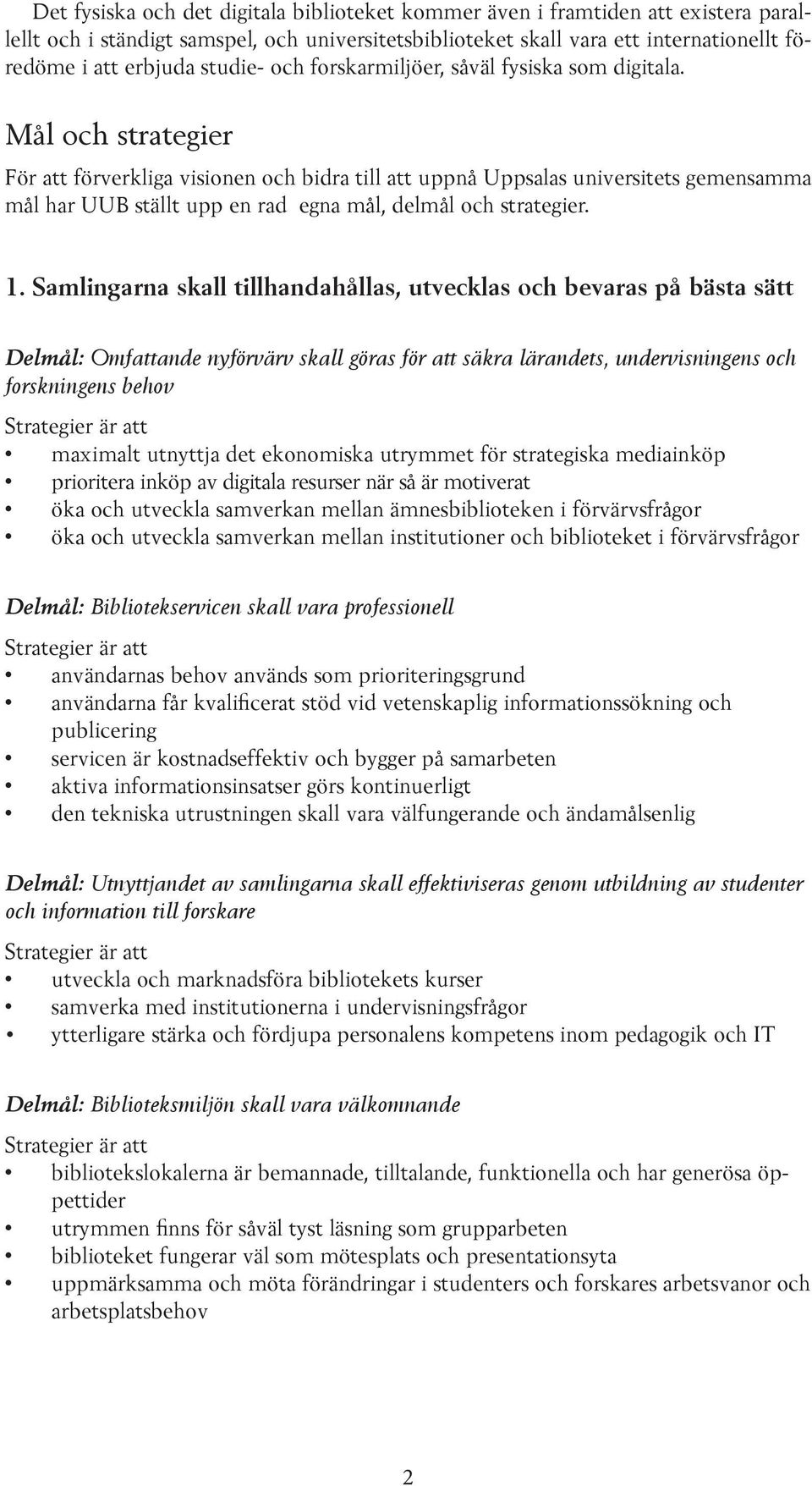 Mål och strategier För att förverkliga visionen och bidra till att uppnå Uppsalas universitets gemensamma mål har UUB ställt upp en rad egna mål, delmål och strategier. 1.
