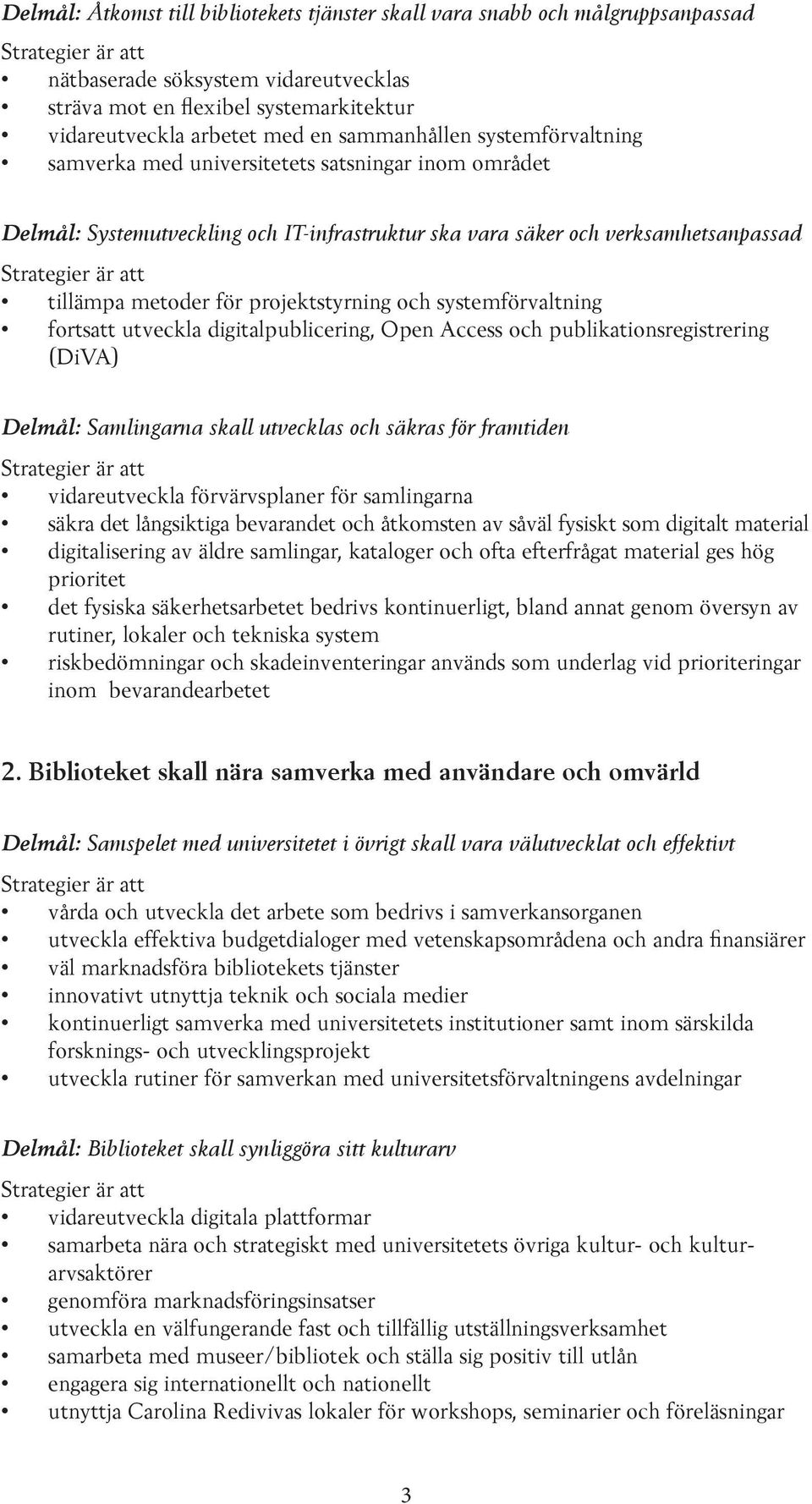 projektstyrning och systemförvaltning fortsatt utveckla digitalpublicering, Open Access och publikationsregistrering (DiVA) Delmål: Samlingarna skall utvecklas och säkras för framtiden vidareutveckla