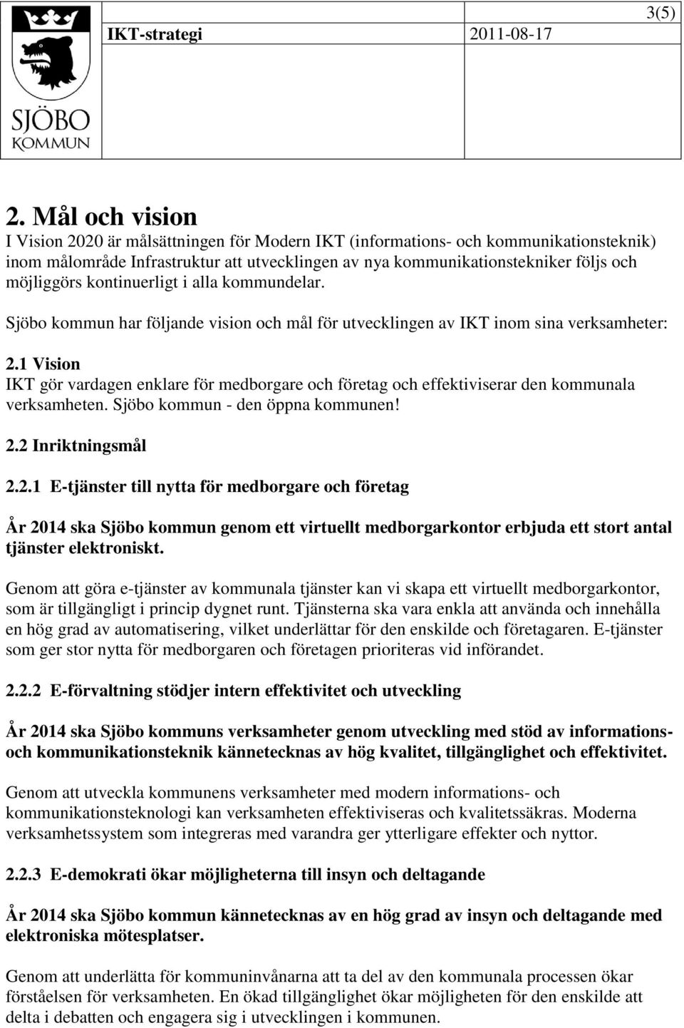kontinuerligt i alla kommundelar. Sjöbo kommun har följande vision och mål för utvecklingen av IKT inom sina verksamheter: 2.