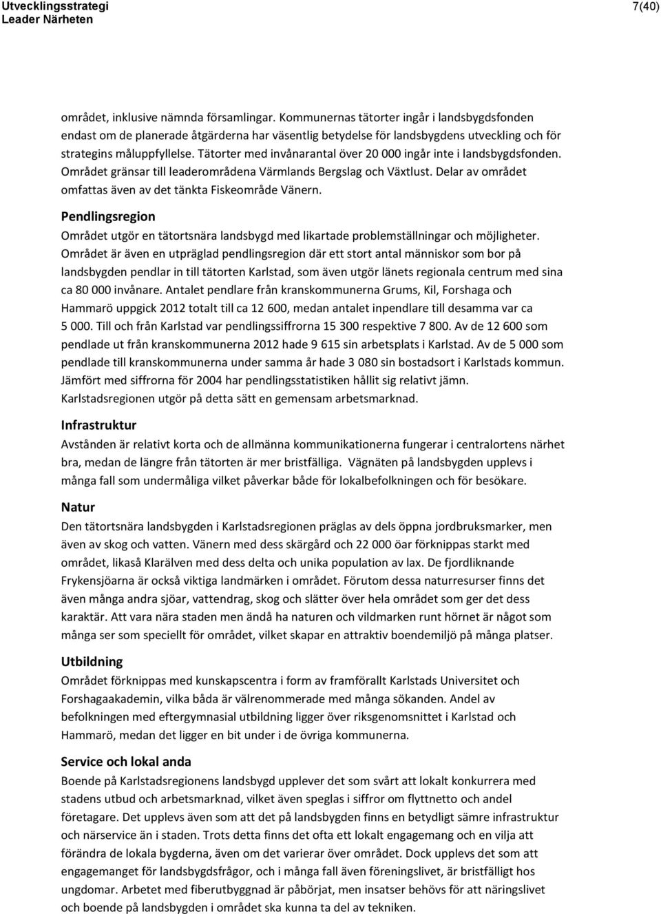 Tätorter med invånarantal över 20 000 ingår inte i landsbygdsfonden. Området gränsar till leaderområdena Värmlands Bergslag och Växtlust.