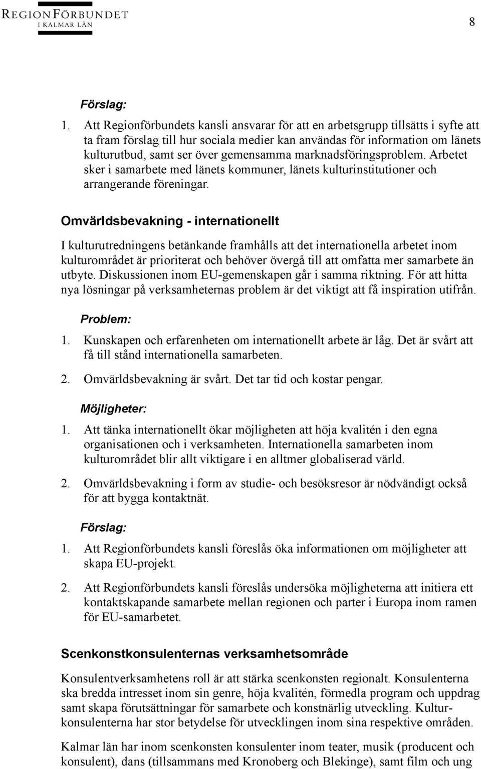 marknadsföringsproblem. Arbetet sker i samarbete med länets kommuner, länets kulturinstitutioner och arrangerande föreningar.