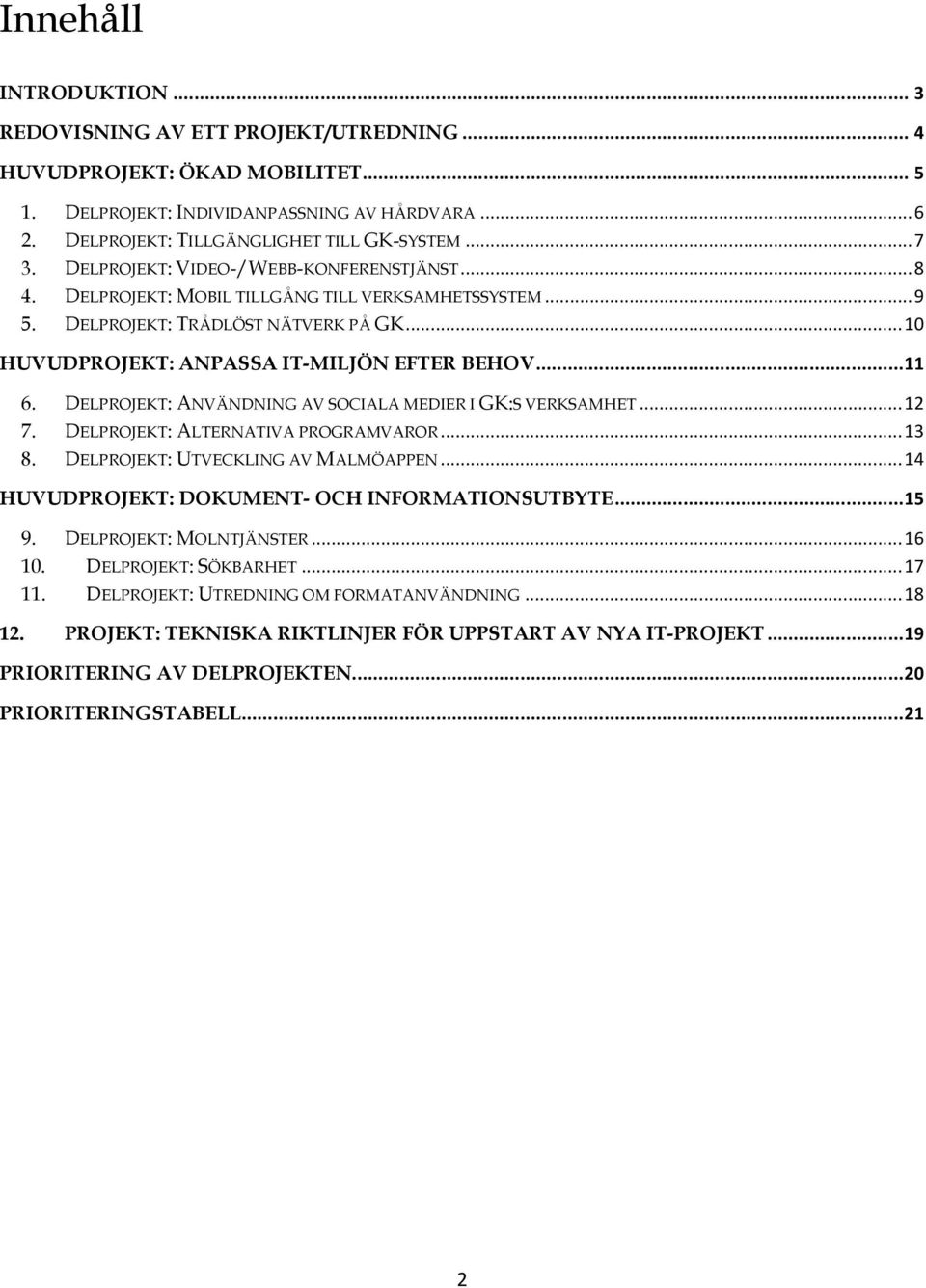 .. 11 6. DELPROJEKT: ANVÄNDNING AV SOCIALA MEDIER I GK:S VERKSAMHET... 12 7. DELPROJEKT: ALTERNATIVA PROGRAMVAROR... 13 8. DELPROJEKT: UTVECKLING AV MALMÖAPPEN.