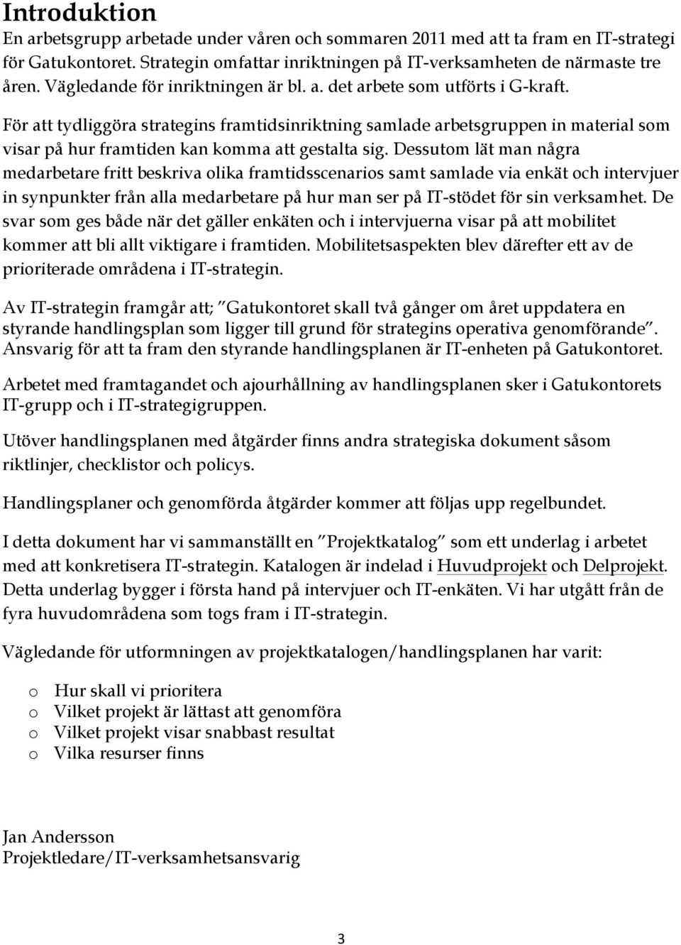 För att tydliggöra strategins framtidsinriktning samlade arbetsgruppen in material som visar på hur framtiden kan komma att gestalta sig.