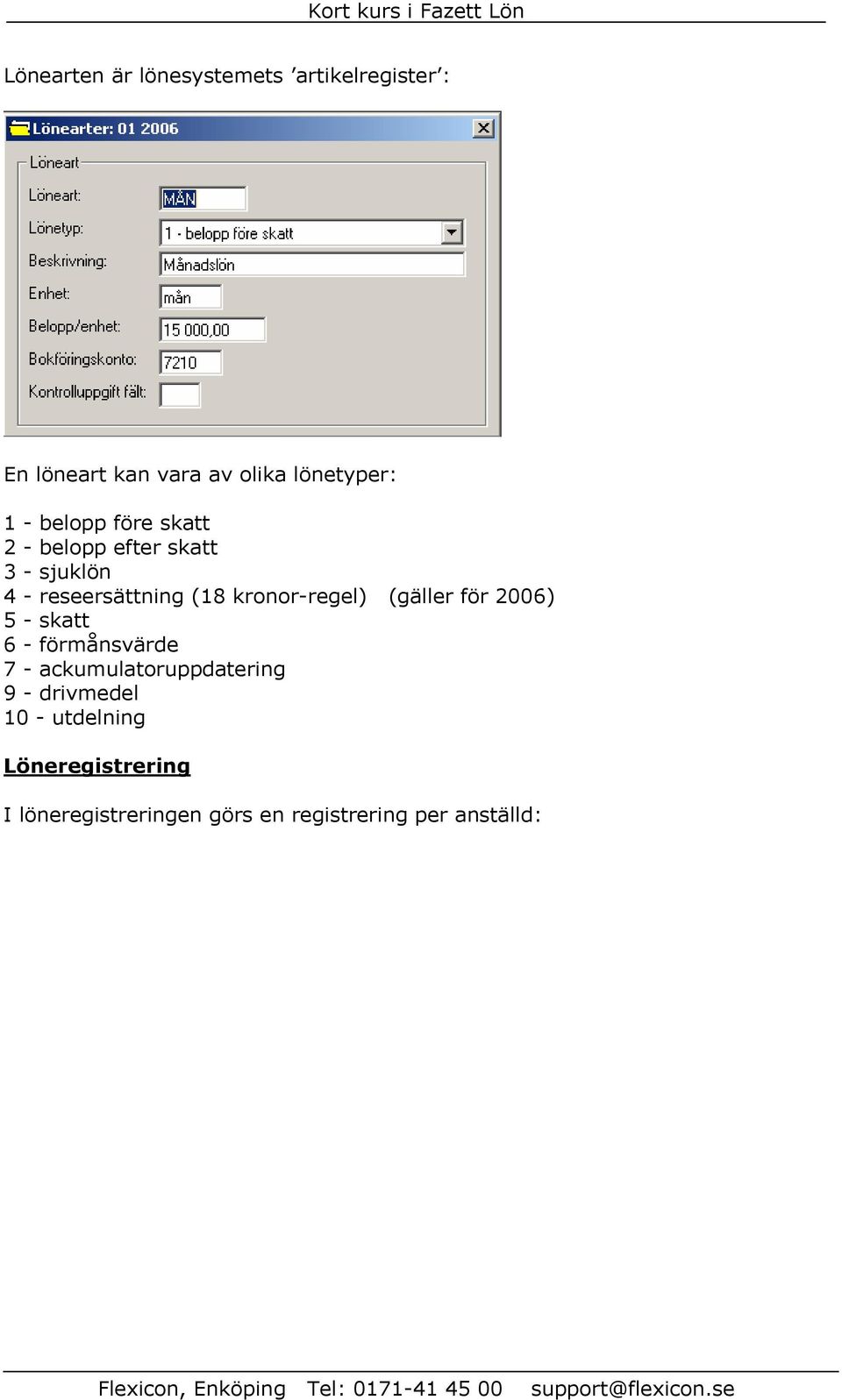 kronor-regel) (gäller för 2006) 5 - skatt 6 - förmånsvärde 7 - ackumulatoruppdatering 9