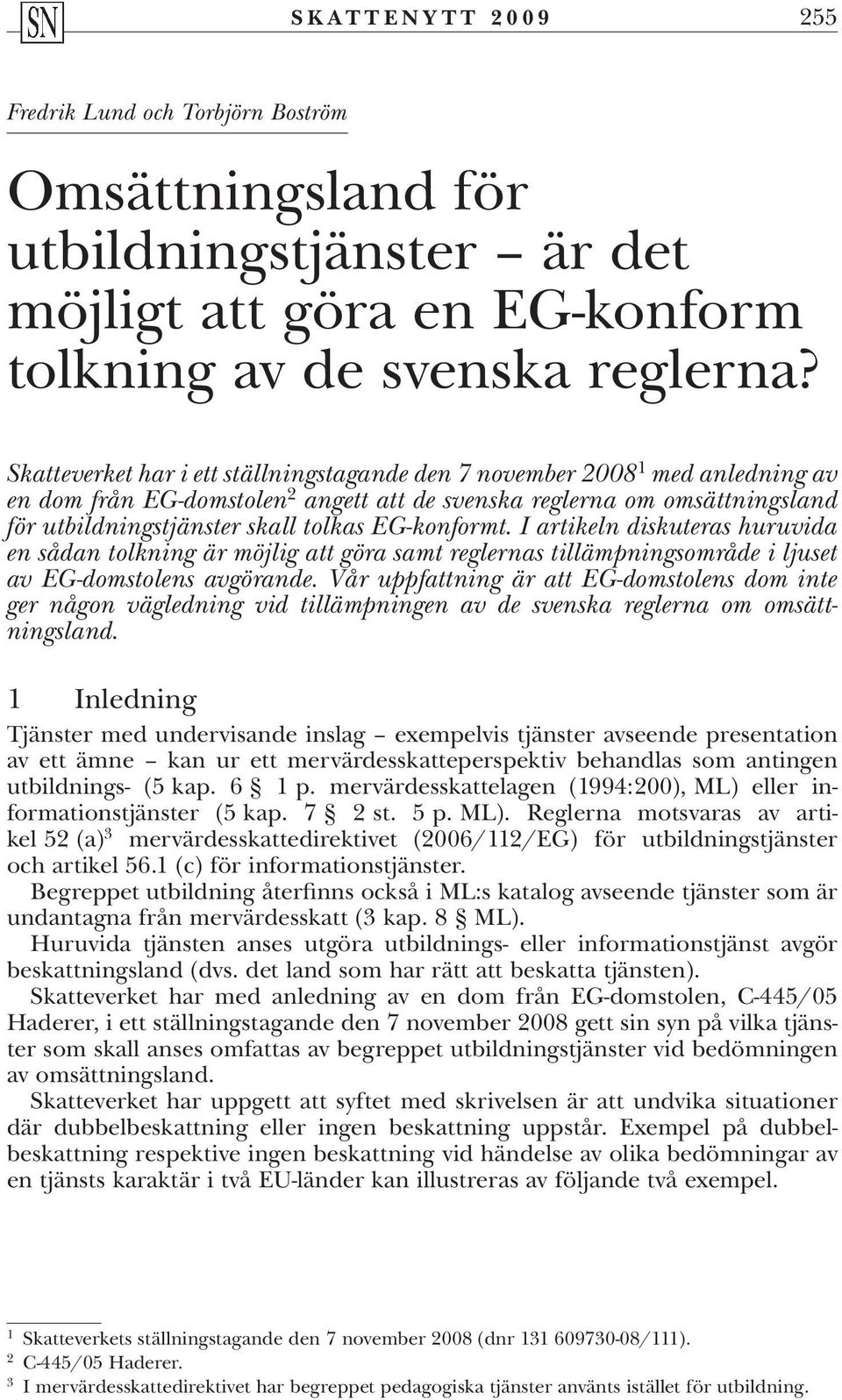 EG-konformt. I artikeln diskuteras huruvida en sådan tolkning är möjlig att göra samt reglernas tillämpningsområde i ljuset av EG-domstolens avgörande.