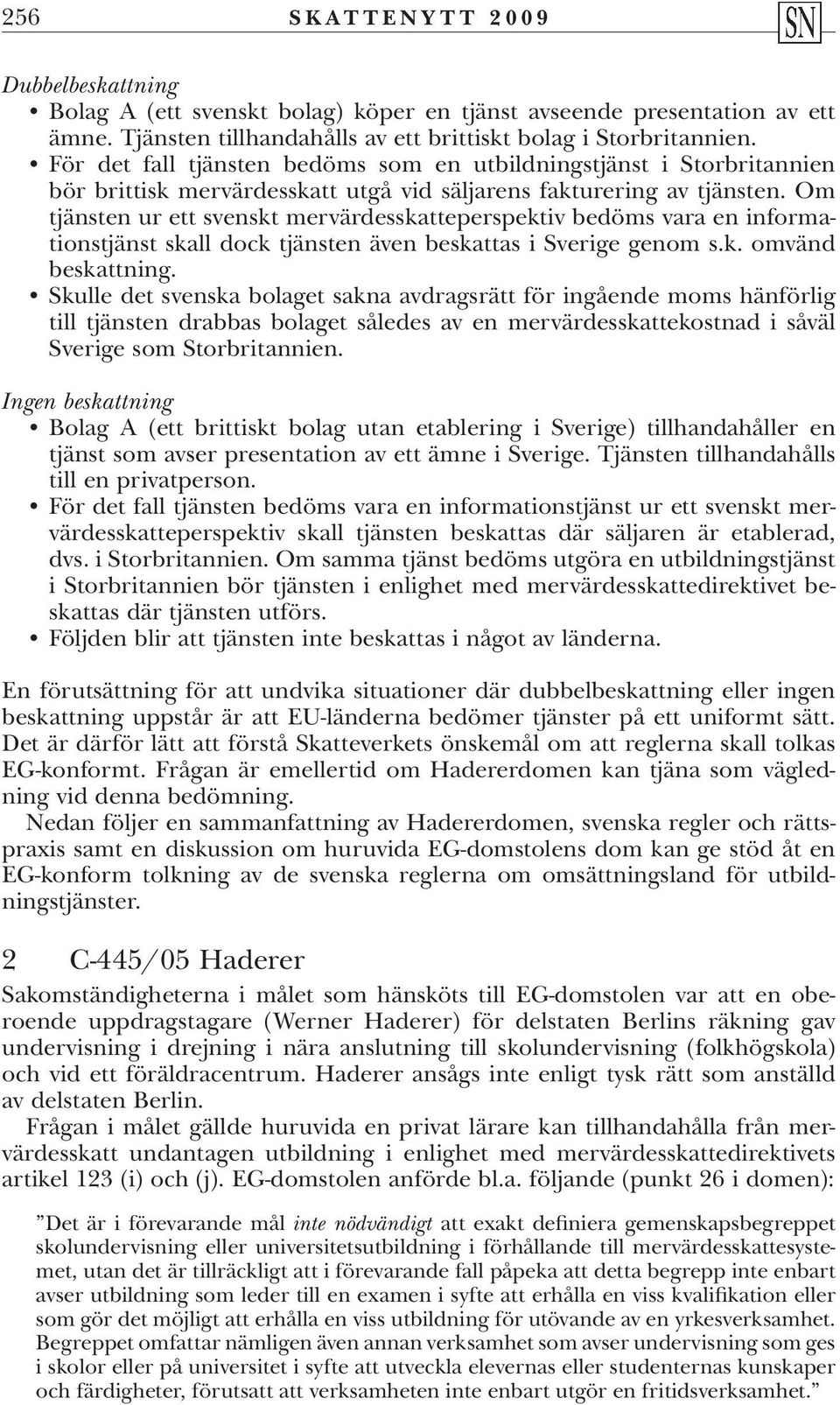 Om tjänsten ur ett svenskt mervärdesskatteperspektiv bedöms vara en informationstjänst skall dock tjänsten även beskattas i Sverige genom s.k. omvänd beskattning.
