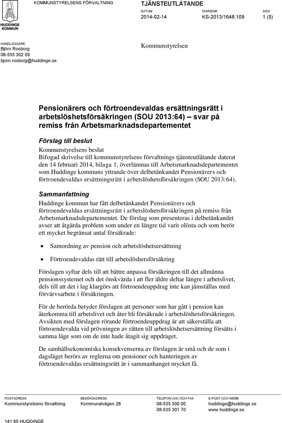 beslut Bifogad skrivelse till kommunstyrelsens förvaltnings tjänsteutlåtande daterat den 14 februari 2014, bilaga 1, överlämnas till Arbetsmarknadsdepartementet som Huddinge kommuns yttrande över