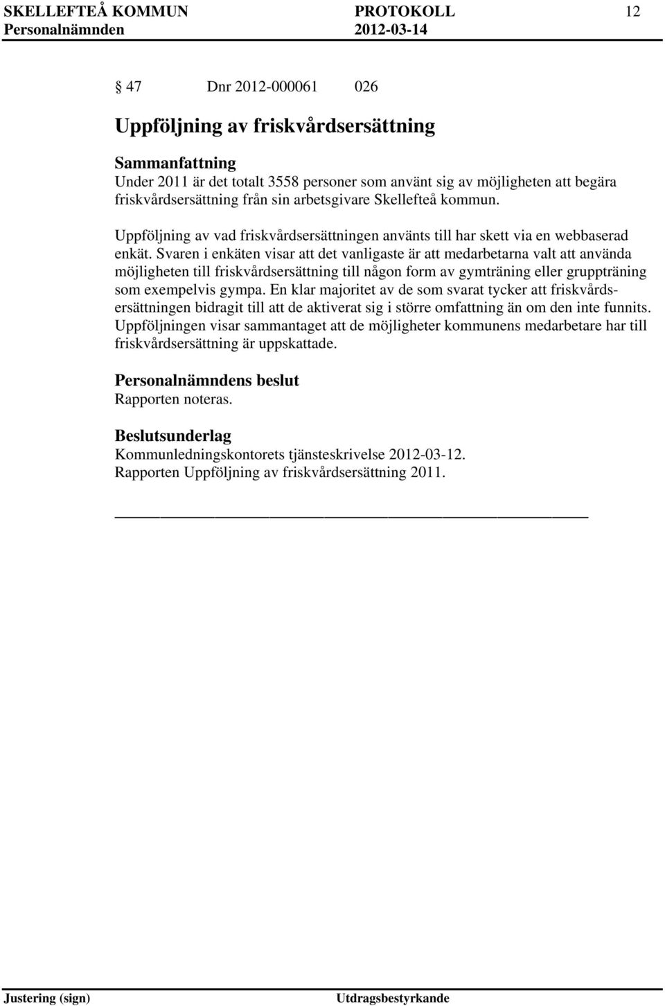 Svaren i enkäten visar att det vanligaste är att medarbetarna valt att använda möjligheten till friskvårdsersättning till någon form av gymträning eller gruppträning som exempelvis gympa.