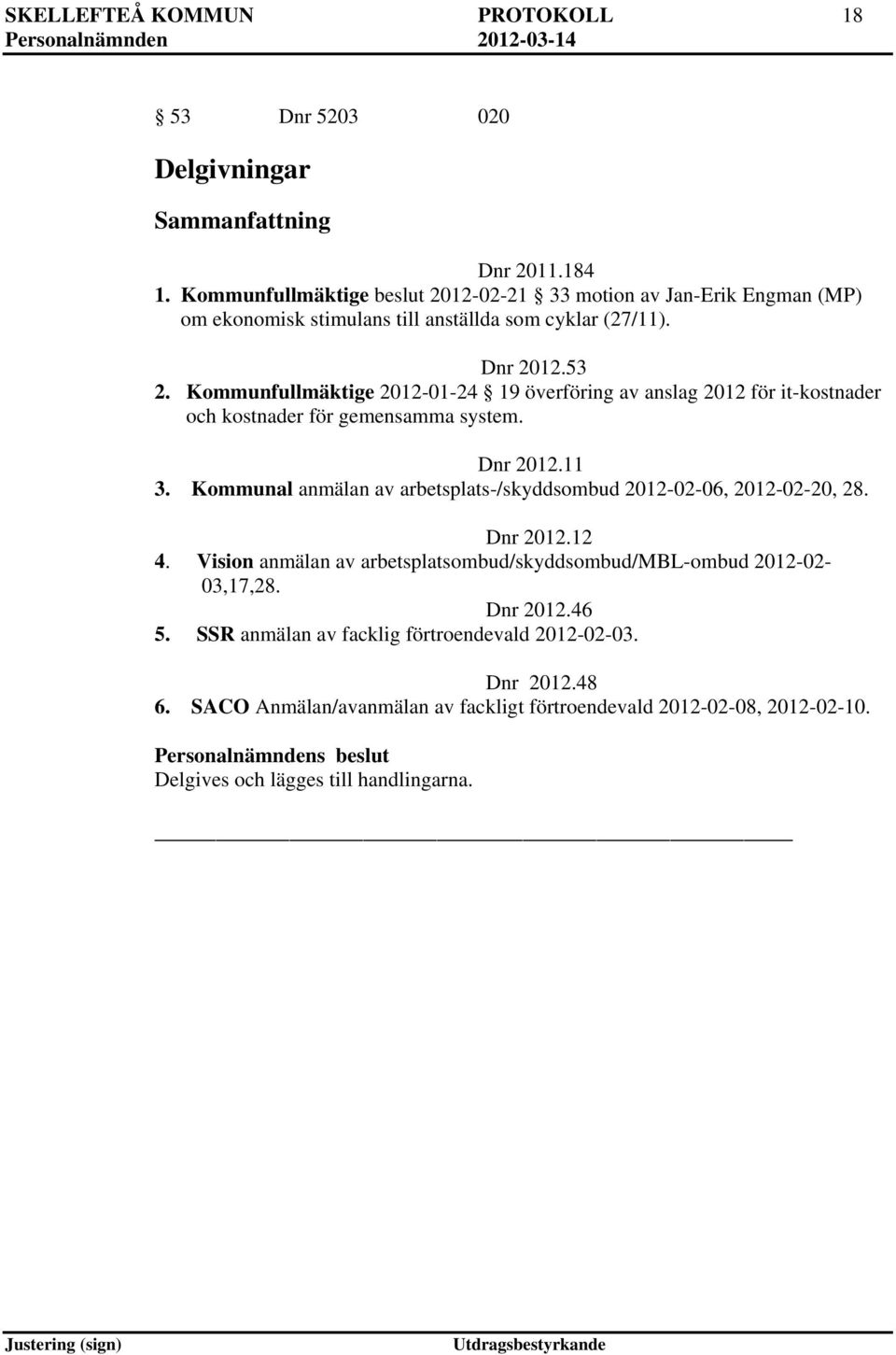 Kommunfullmäktige 2012-01-24 19 överföring av anslag 2012 för it-kostnader och kostnader för gemensamma system. Dnr 2012.11 3.