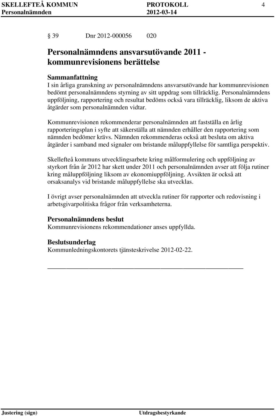 Personalnämndens uppföljning, rapportering och resultat bedöms också vara tillräcklig, liksom de aktiva åtgärder som personalnämnden vidtar.