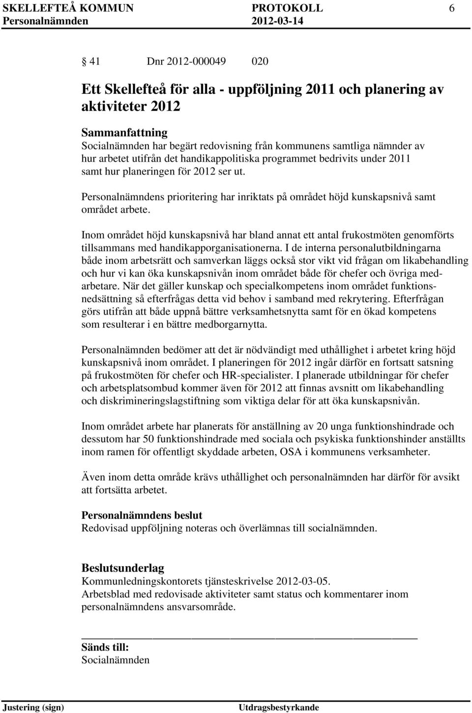 Personalnämndens prioritering har inriktats på området höjd kunskapsnivå samt området arbete.