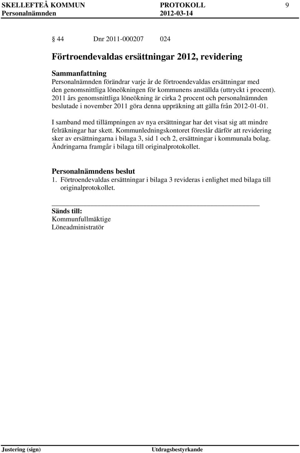 2011 års genomsnittliga löneökning är cirka 2 procent och personalnämnden beslutade i november 2011 göra denna uppräkning att gälla från 2012-01-01.