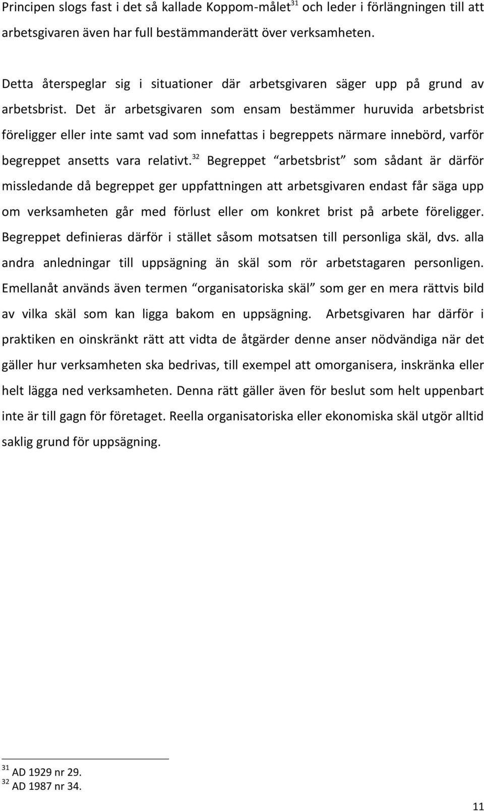Det är arbetsgivaren som ensam bestämmer huruvida arbetsbrist föreligger eller inte samt vad som innefattas i begreppets närmare innebörd, varför begreppet ansetts vara relativt.