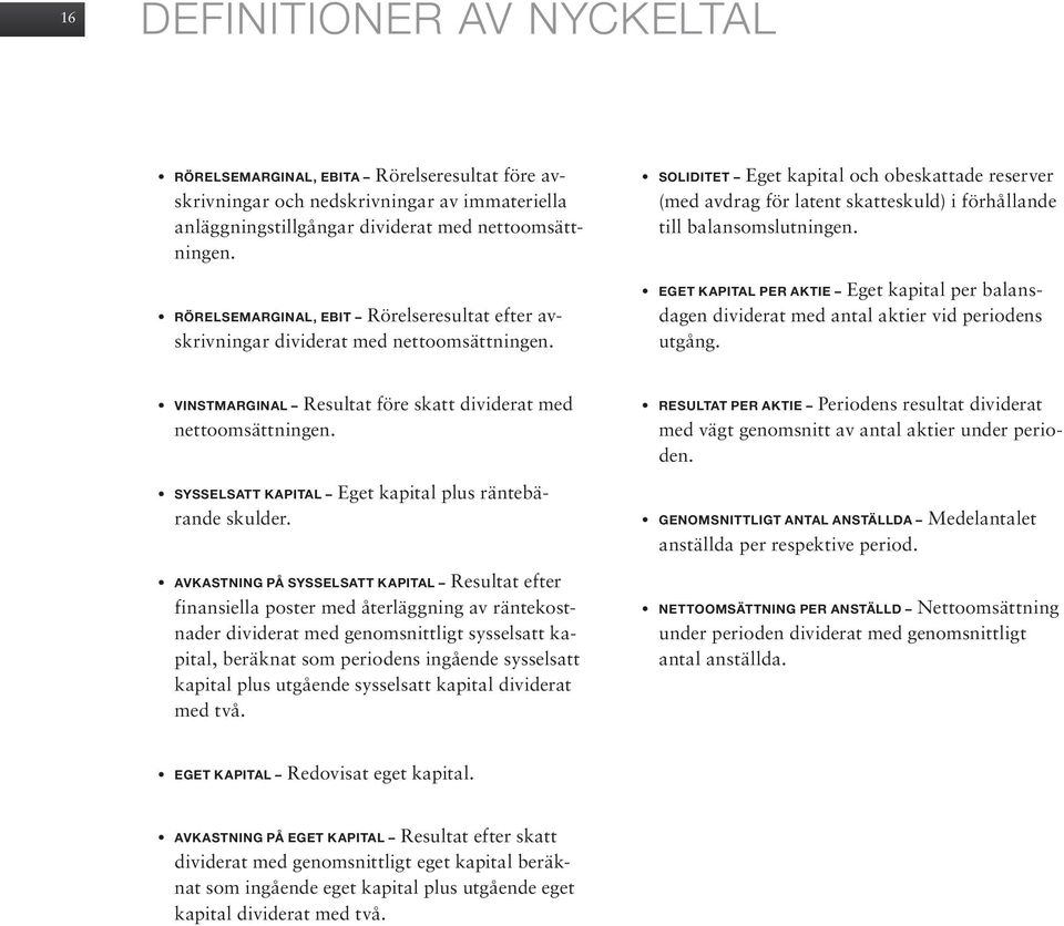 soliditet Eget kapital och obeskattade reserver (med avdrag för latent skatteskuld) i förhållande till balansomslutningen.