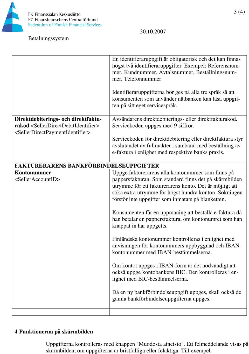 sitt eget servicespråk. Direktdebiterings- och direktfakturakod <SellerDirectDebitIdentifier> <SellerDirectPaymentIdentifier> Avsändarens direktdebiterings- eller direktfakturakod.