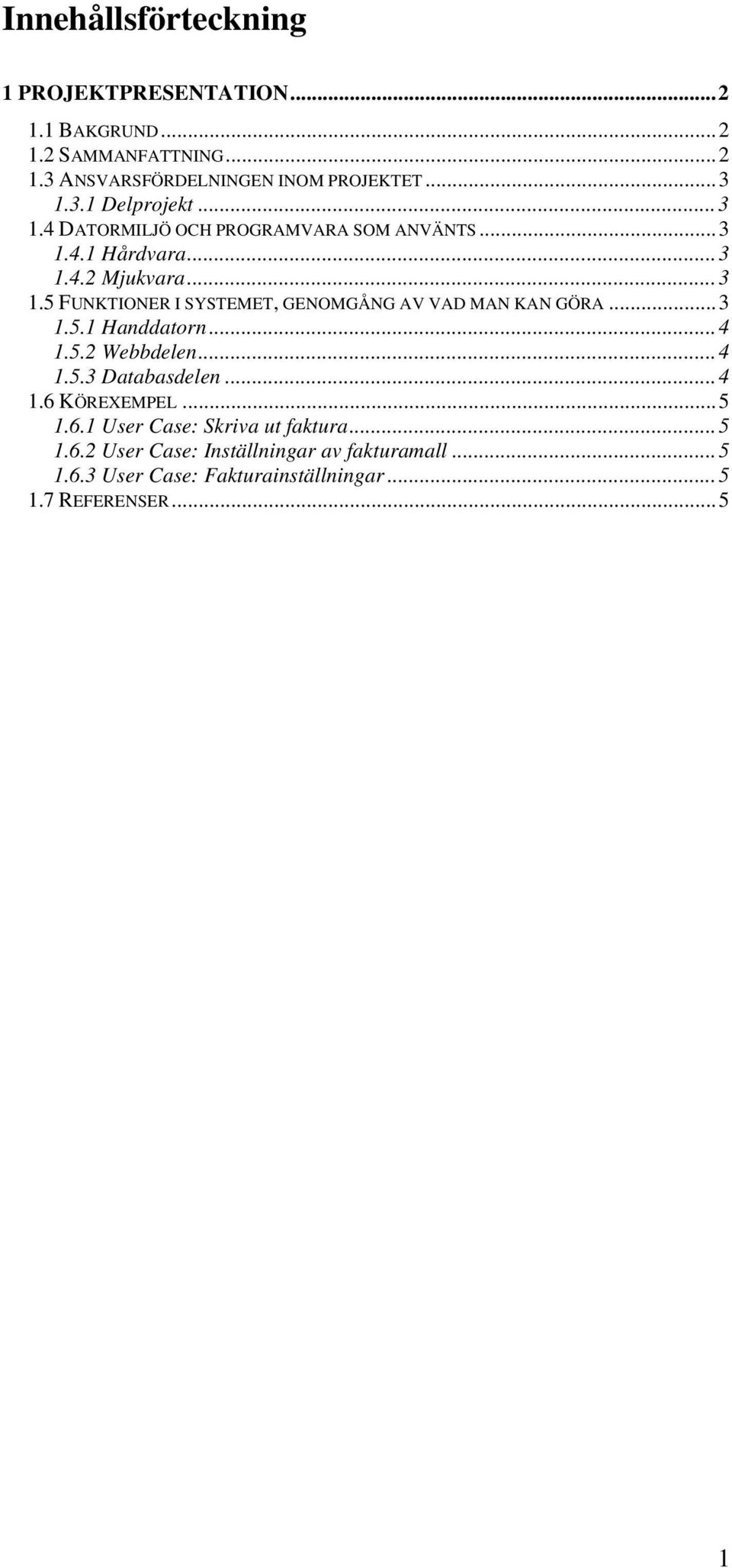 ..3 1.5.1 Handdatorn...4 1.5.2 Webbdelen...4 1.5.3 Databasdelen...4 1.6 KÖREXEMPEL...5 1.6.1 User Case: Skriva ut faktura...5 1.6.2 User Case: Inställningar av fakturamall.