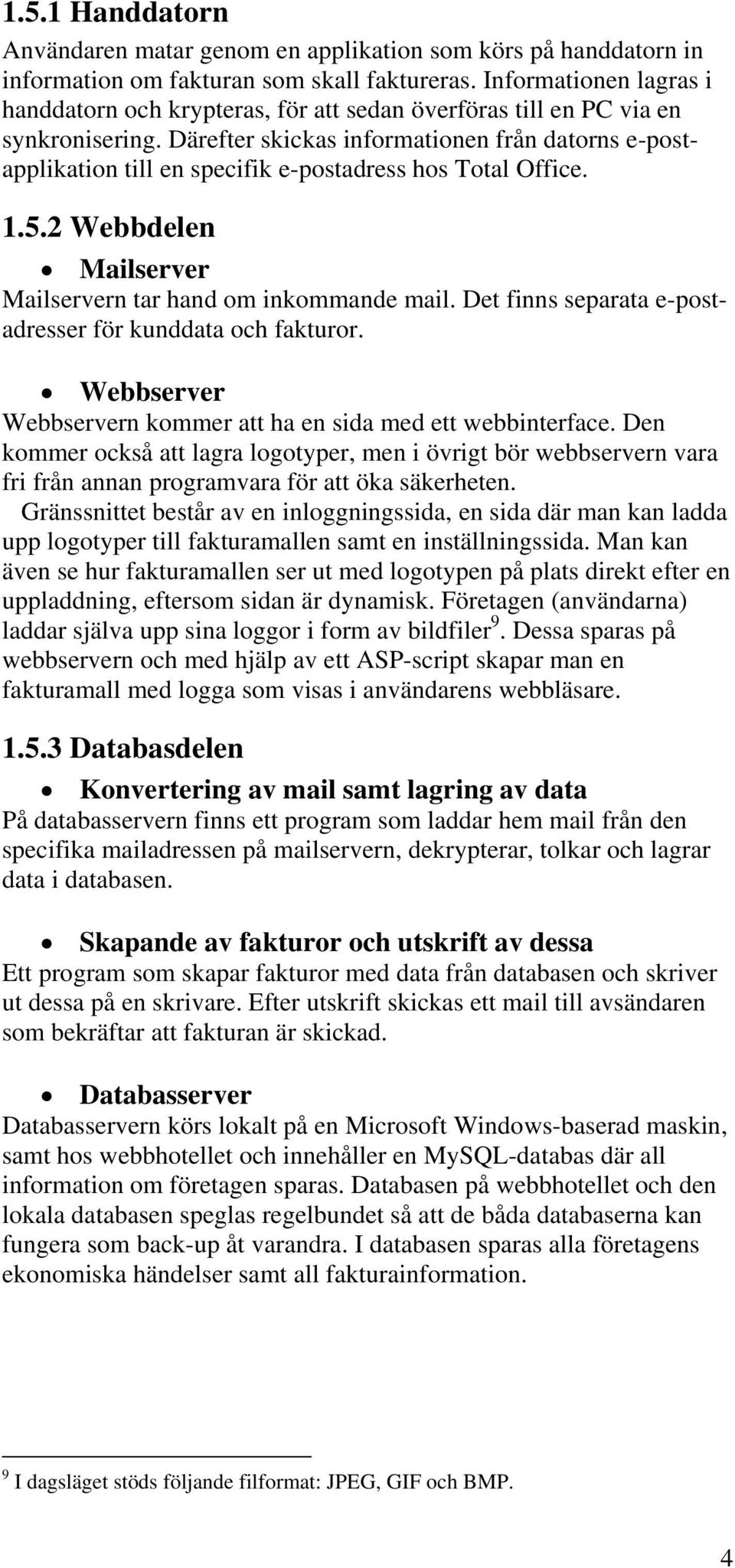 Därefter skickas informationen från datorns e-postapplikation till en specifik e-postadress hos Total Office. 1.5.2 Webbdelen Mailserver Mailservern tar hand om inkommande mail.