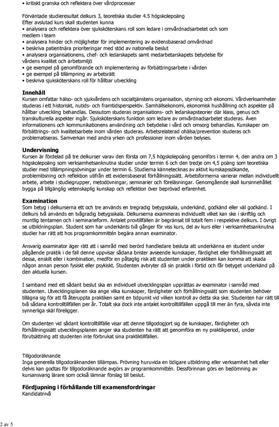 beskriva patientnära prioriteringar med stöd av nationella beslut analysera organisationens, chef- och ledarskapets samt medarbetarskapets betydelse för vårdens kvalitet och arbetsmiljö ge exempel på