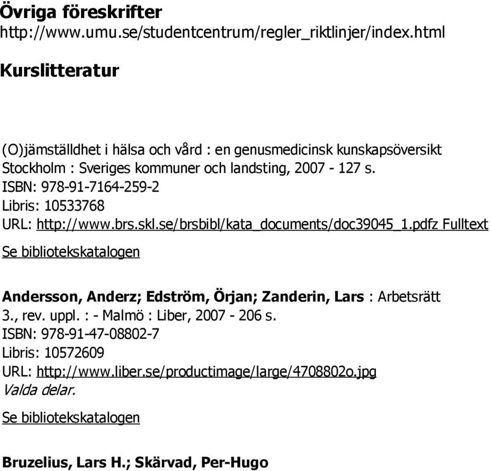 ISBN: 978-91-7164-259-2 Libris: 10533768 URL: http://www.brs.skl.se/brsbibl/kata_documents/doc39045_1.pdfz Fulltext Andersson, Anderz; Edström, Örjan; Zanderin, Lars : Arbetsrätt 3., rev. uppl.