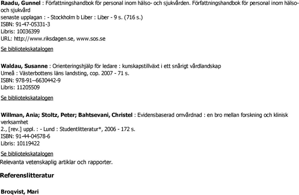 se Waldau, Susanne : Orienteringshjälp för ledare : kunskapstillväxt i ett snårigt vårdlandskap Umeå : Västerbottens läns landsting, cop. 2007-71 s.