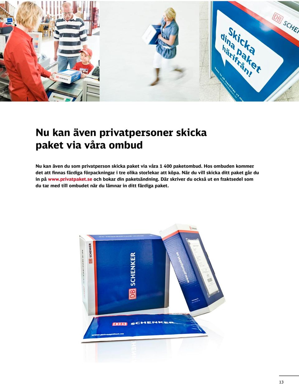 Hos ombuden kommer det att finnas färdiga förpackningar i tre olika storlekar att köpa.