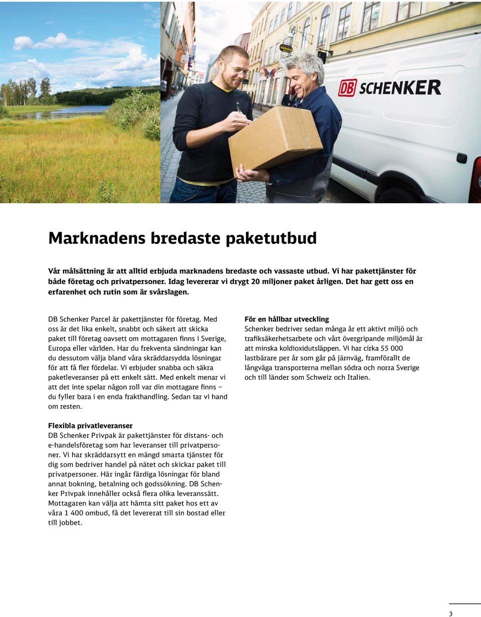 Med oss är det lika enkelt, snabbt och säkert att skicka paket till företag oavsett om mottagaren finns i Sverige, Europa eller världen.