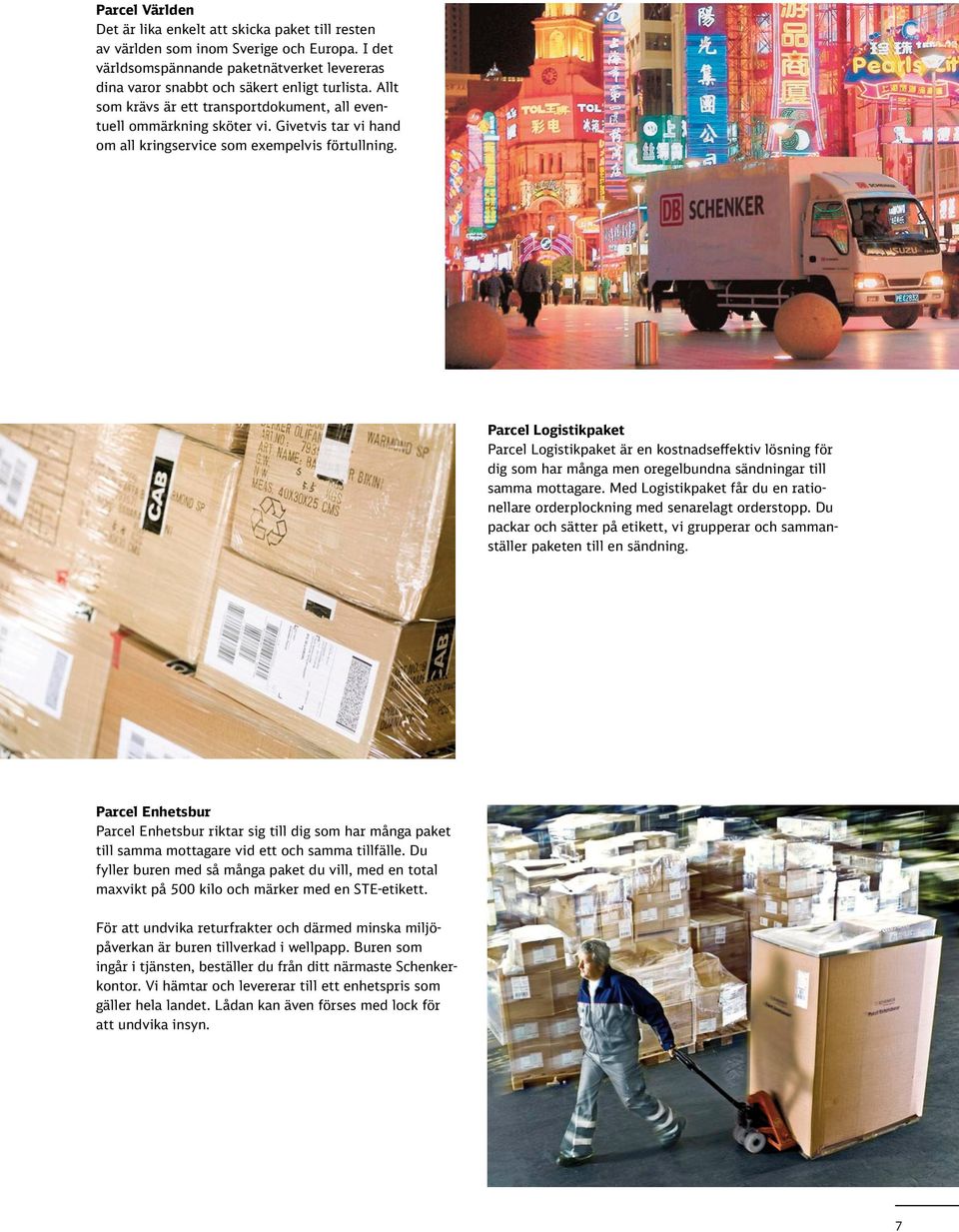 Parcel Logistikpaket Parcel Logistikpaket är en kostnadseffektiv lösning för dig som har många men oregelbundna sändningar till samma mottagare.
