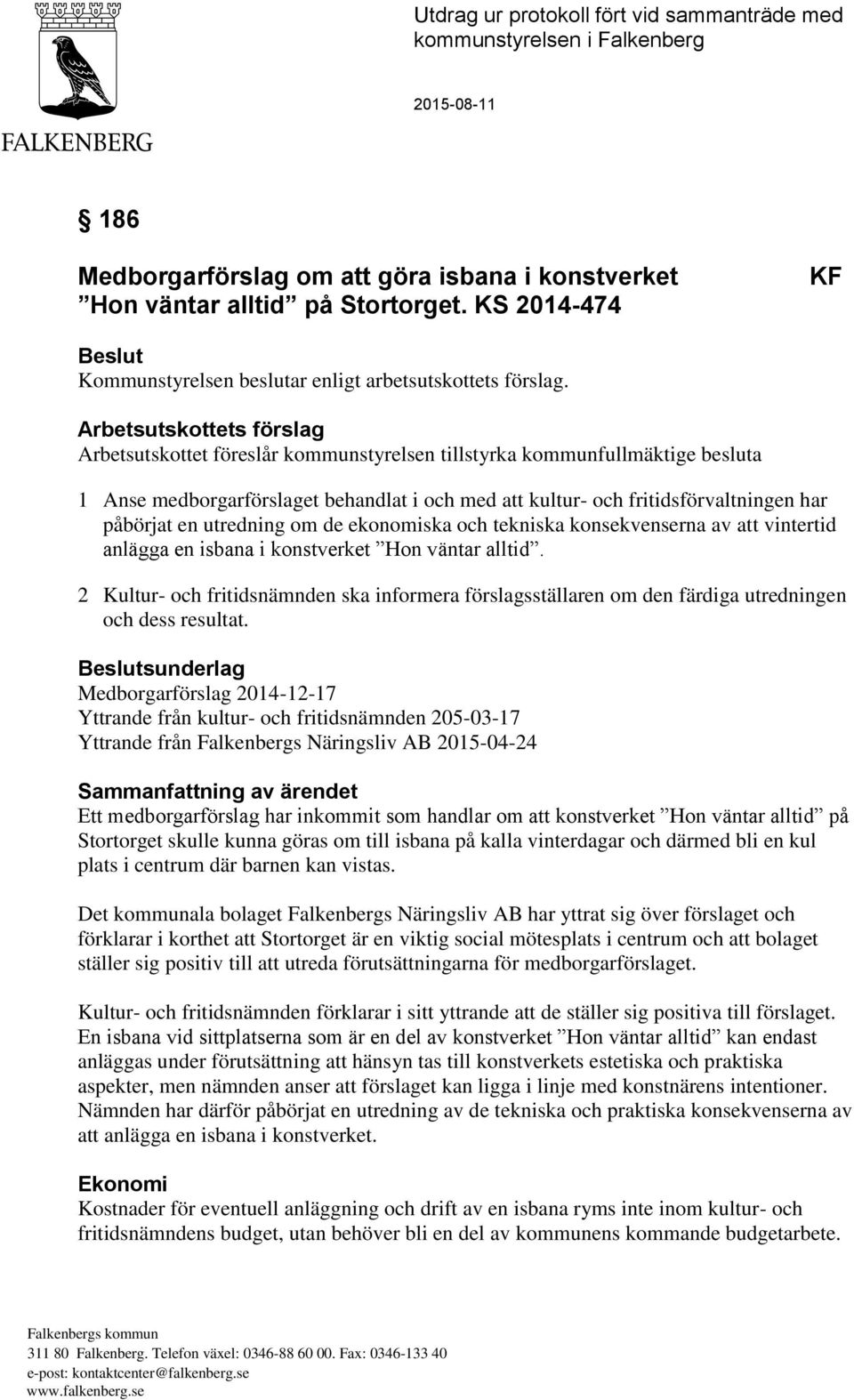 Arbetsutskottets förslag Arbetsutskottet föreslår kommunstyrelsen tillstyrka kommunfullmäktige besluta 1 Anse medborgarförslaget behandlat i och med att kultur- och fritidsförvaltningen har påbörjat