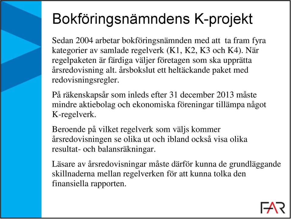 På räkenskapsår som inleds efter 31 december 2013 måste mindre aktiebolag och ekonomiska föreningar tillämpa något K-regelverk.
