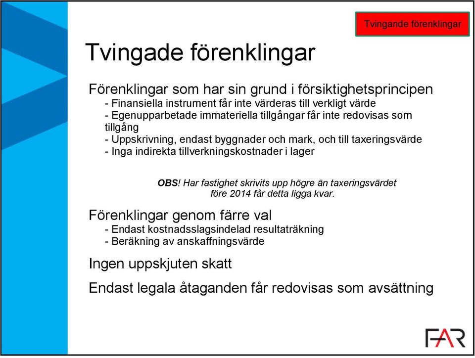 - Inga indirekta tillverkningskostnader i lager OBS! Har fastighet skrivits upp högre än taxeringsvärdet före 2014 får detta ligga kvar.