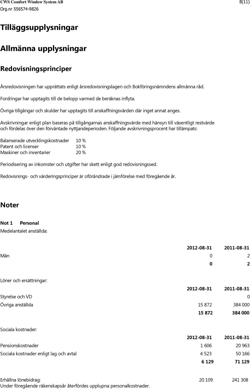 Avskrivningar enligt plan baseras på tillgångarnas anskaffningsvärde med hänsyn till väsentligt restvärde och fördelas över den förväntade nyttjandeperioden.