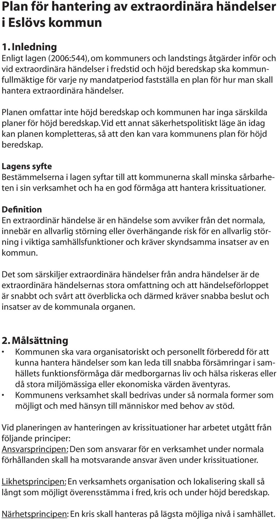 en plan för hur man skall hantera extraordinära händelser. Planen omfattar inte höjd beredskap och kommunen har inga särskilda planer för höjd beredskap.