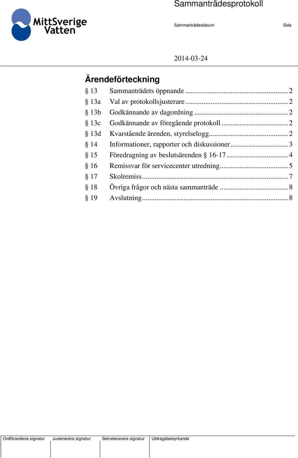 .. 2 13d Kvarstående ärenden, styrelselogg... 2 14 Informationer, rapporter och diskussioner.