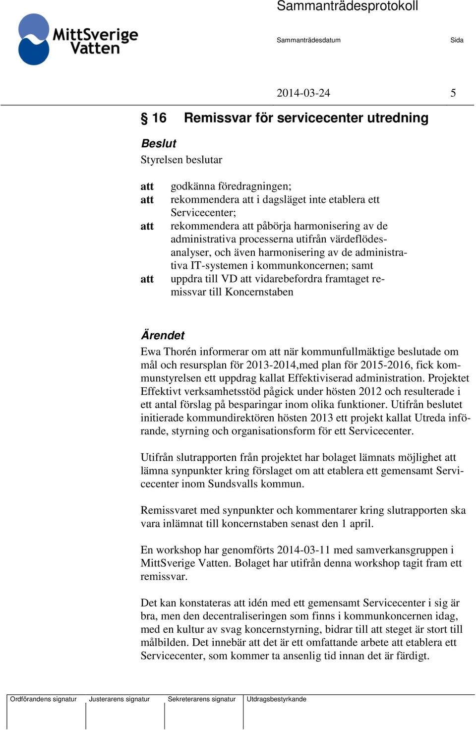 Ewa Thorén informerar om när kommunfullmäktige beslutade om mål och resursplan för 2013-2014,med plan för 2015-2016, fick kommunstyrelsen ett uppdrag kallat Effektiviserad administration.