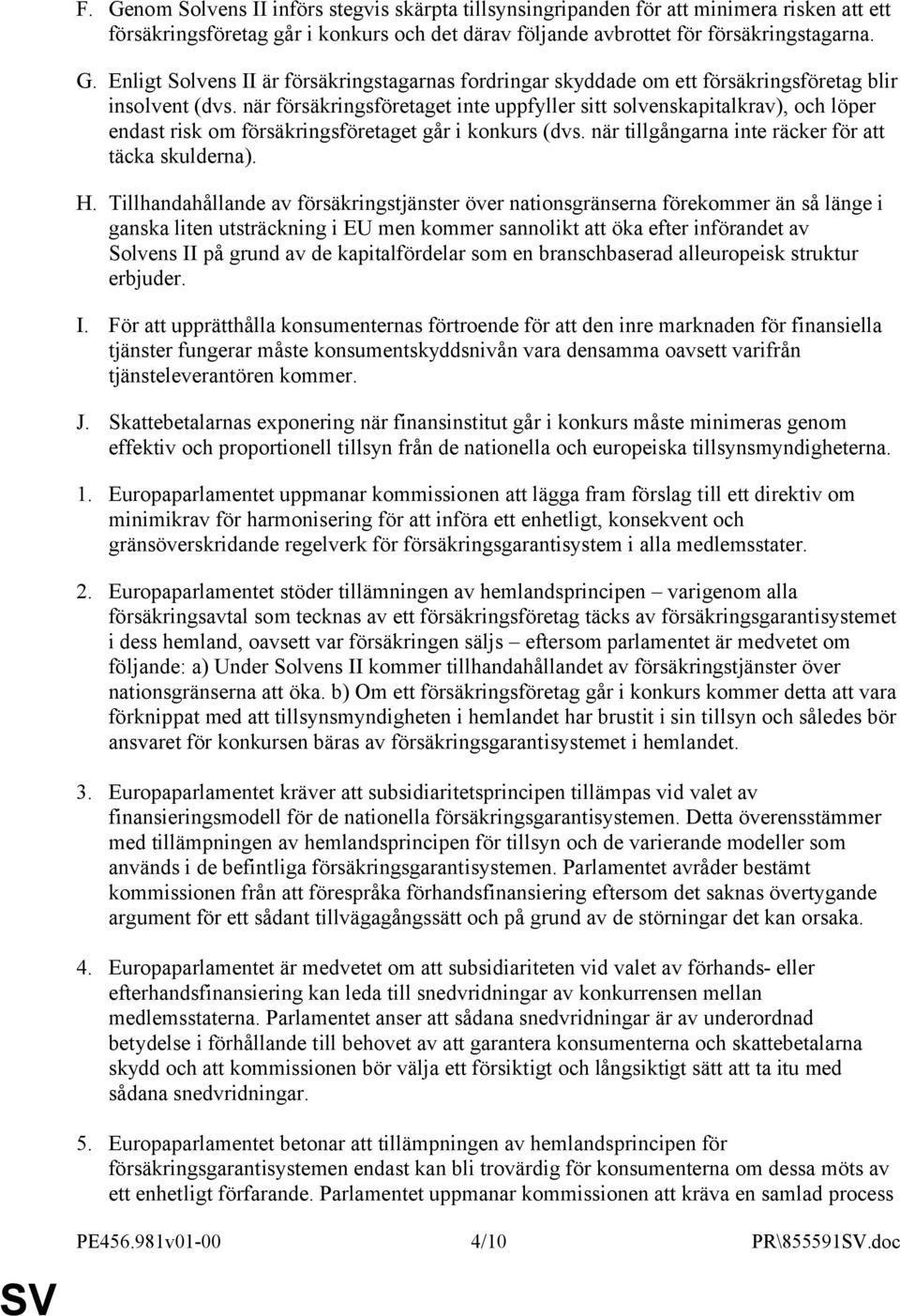 Tillhandahållande av försäkringstjänster över nationsgränserna förekommer än så länge i ganska liten utsträckning i EU men kommer sannolikt att öka efter införandet av Solvens II på grund av de