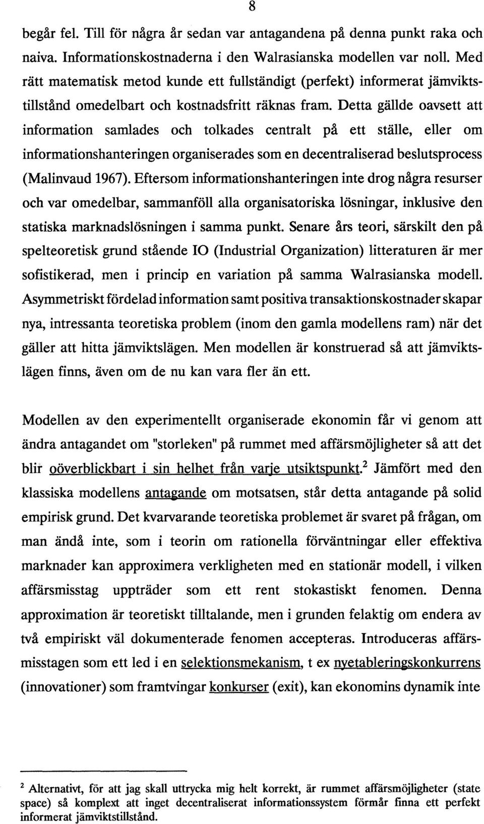 Detta gällde oavsett att information samlades och tolkades centralt på ett ställe, eller om informationshanteringen organiserades som en decentraliserad beslutsprocess (Malinvaud 1967).
