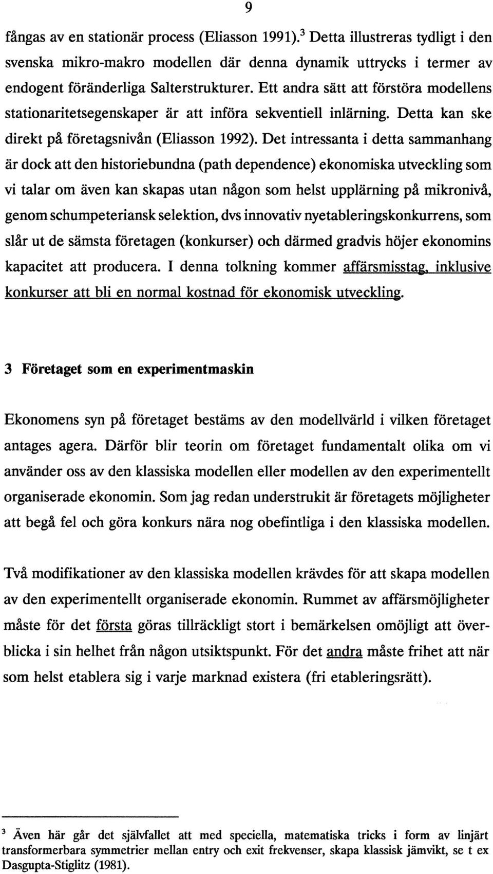 Det intressanta i detta sammanhang är dock att den historiebundna (path dependence) ekonomiska utveckling som vi talar om även kan skapas utan någon som helst upplärning på mikronivå, genom