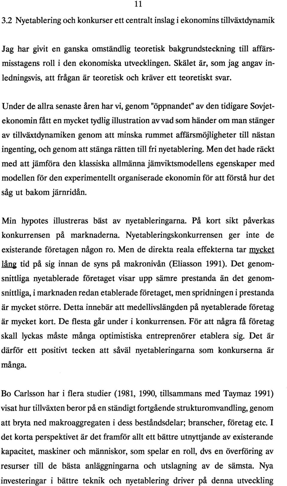Under de allra senaste åren har vi, genom "öppnandet" av den tidigare Sovjetekonomin fått en mycket tydlig illustration av vad som händer om man stänger av tillväxtdynamiken genom att minska rummet