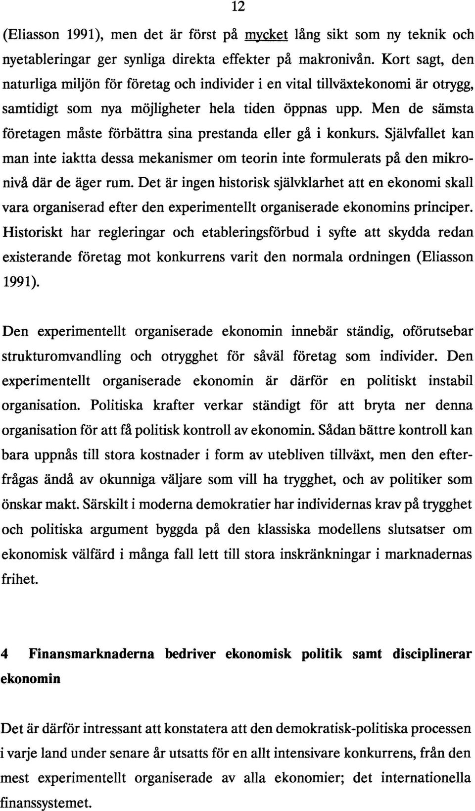 Men de sämsta företagen måste förbättra sina prestanda eller gå i konkurs. Självfallet kan man inte iaktta dessa mekanismer om teorin inte formulerats på den mikronivå där de äger rum.
