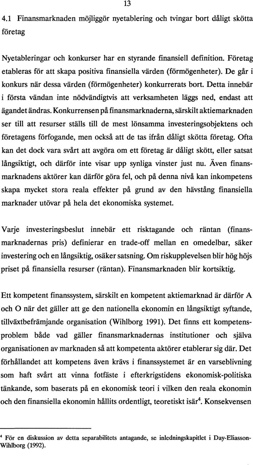 Detta innebär i första vändan inte nödvändigtvis att verksamheten läggs ned, endast att ägandet ändras.