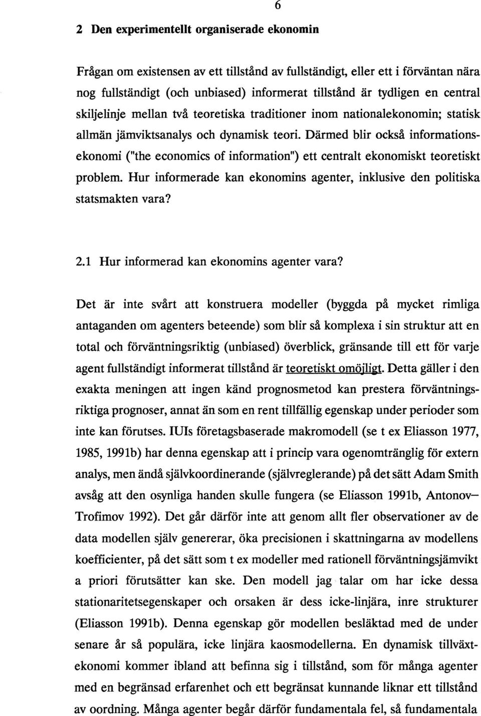 Därmed blir också informationsekonomi ("the economics of information") ett centralt ekonomiskt teoretiskt problem. Hur informerade kan ekonomins agenter, inklusive den politiska statsmakten vara? 2.