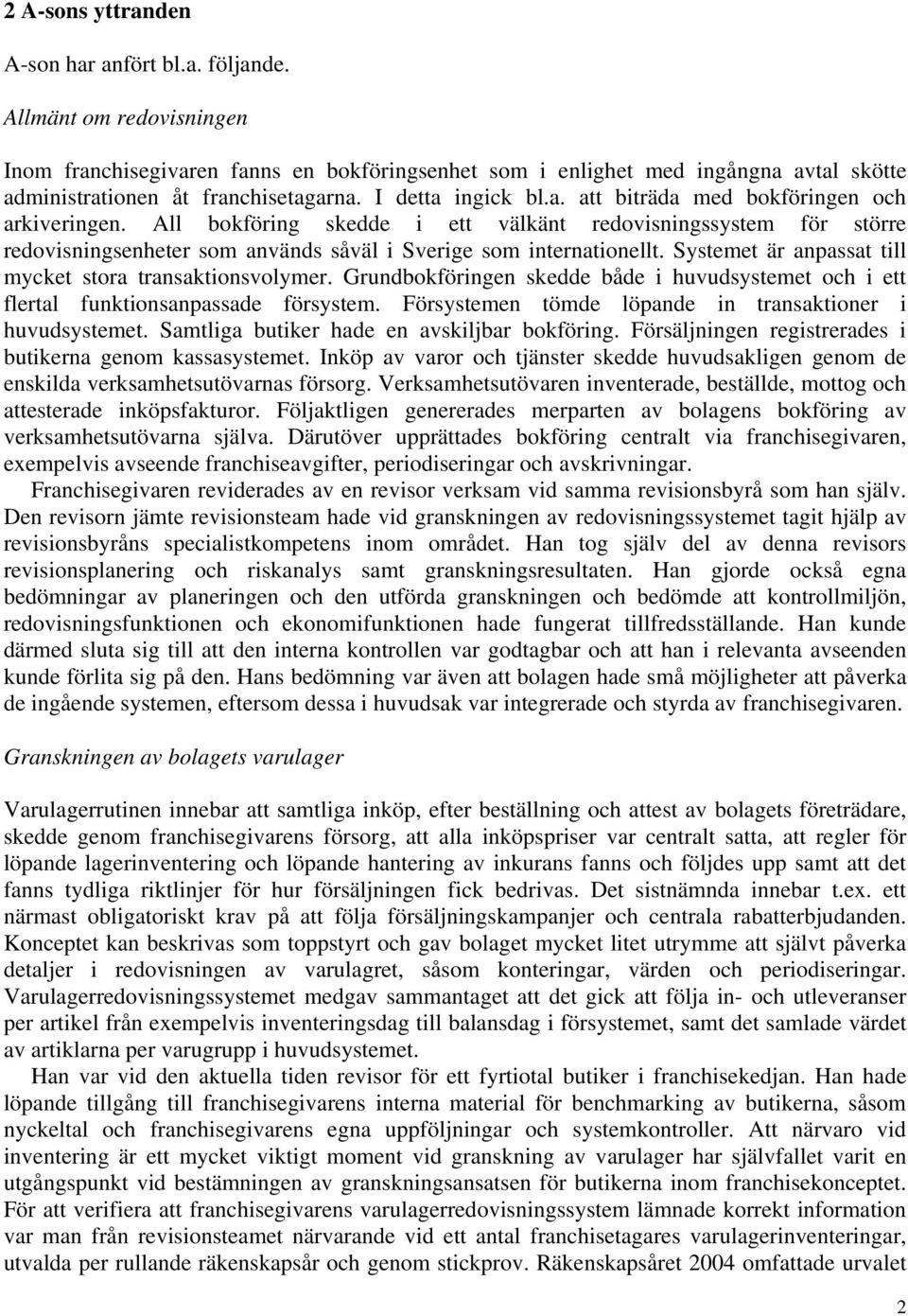 All bokföring skedde i ett välkänt redovisningssystem för större redovisningsenheter som används såväl i Sverige som internationellt. Systemet är anpassat till mycket stora transaktionsvolymer.